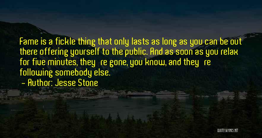 Jesse Stone Quotes: Fame Is A Fickle Thing That Only Lasts As Long As You Can Be Out There Offering Yourself To The