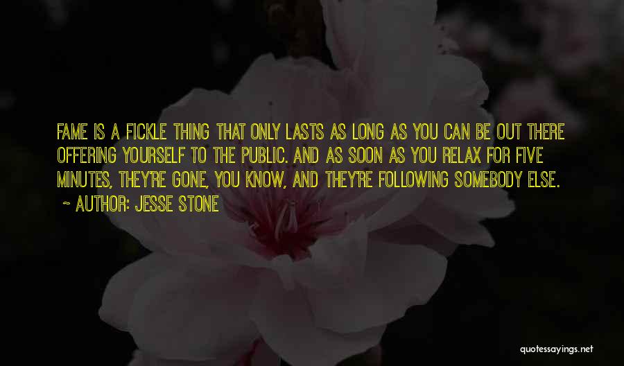 Jesse Stone Quotes: Fame Is A Fickle Thing That Only Lasts As Long As You Can Be Out There Offering Yourself To The