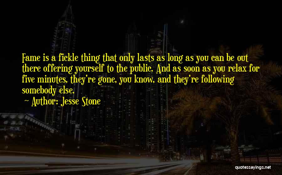 Jesse Stone Quotes: Fame Is A Fickle Thing That Only Lasts As Long As You Can Be Out There Offering Yourself To The