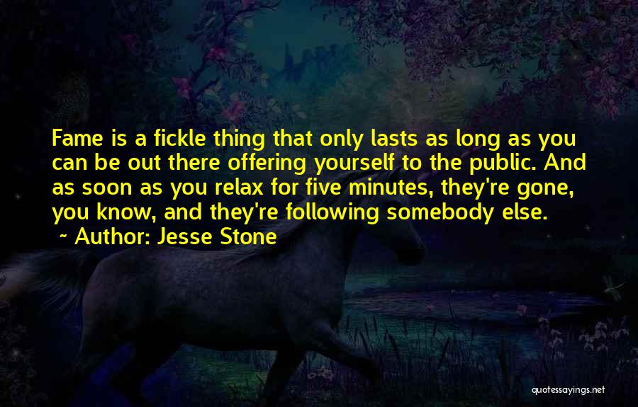 Jesse Stone Quotes: Fame Is A Fickle Thing That Only Lasts As Long As You Can Be Out There Offering Yourself To The