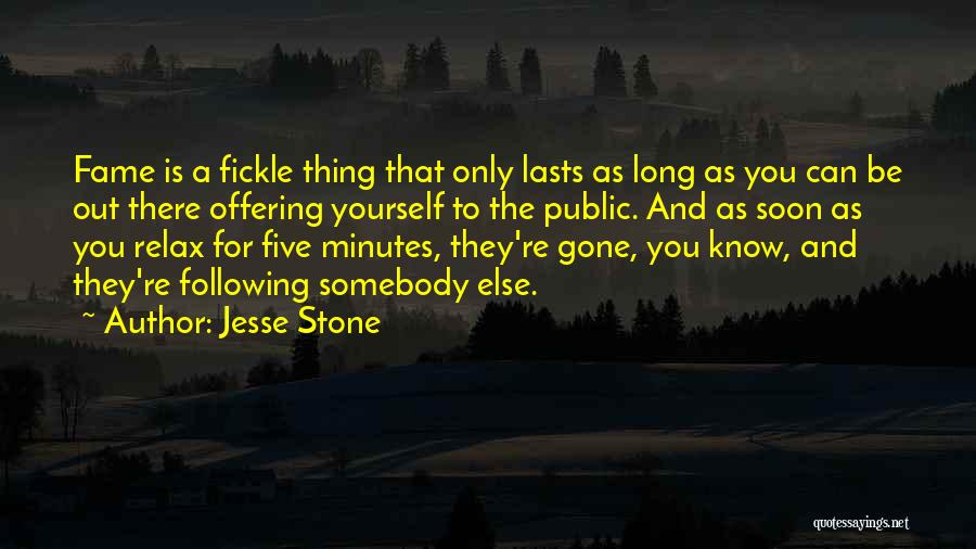 Jesse Stone Quotes: Fame Is A Fickle Thing That Only Lasts As Long As You Can Be Out There Offering Yourself To The