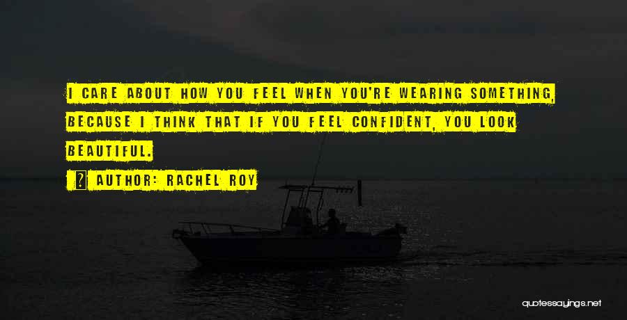 Rachel Roy Quotes: I Care About How You Feel When You're Wearing Something, Because I Think That If You Feel Confident, You Look