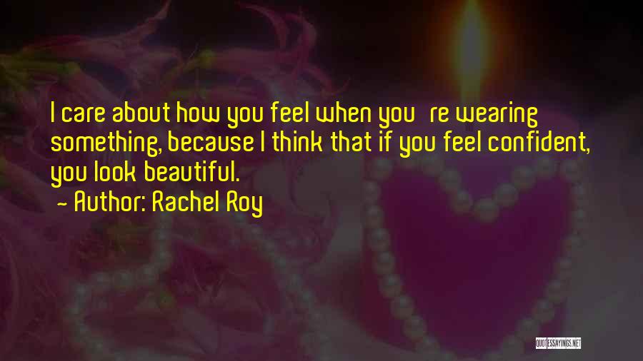 Rachel Roy Quotes: I Care About How You Feel When You're Wearing Something, Because I Think That If You Feel Confident, You Look