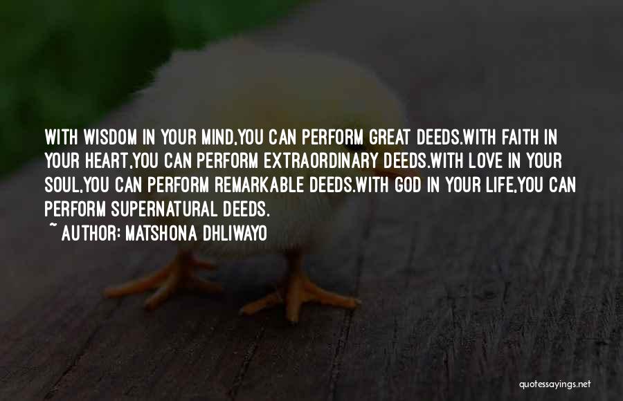 Matshona Dhliwayo Quotes: With Wisdom In Your Mind,you Can Perform Great Deeds.with Faith In Your Heart,you Can Perform Extraordinary Deeds.with Love In Your
