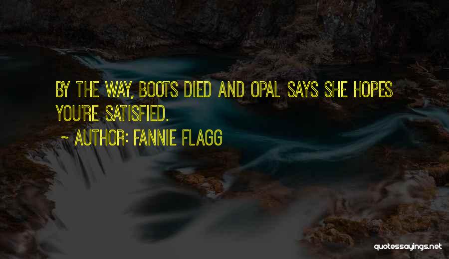 Fannie Flagg Quotes: By The Way, Boots Died And Opal Says She Hopes You're Satisfied.