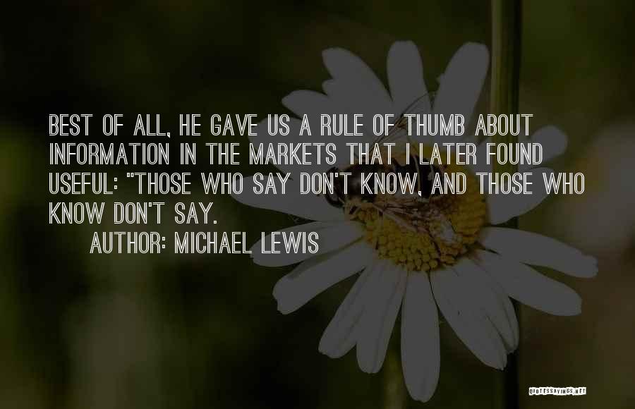 Michael Lewis Quotes: Best Of All, He Gave Us A Rule Of Thumb About Information In The Markets That I Later Found Useful: