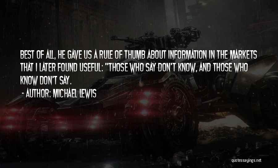 Michael Lewis Quotes: Best Of All, He Gave Us A Rule Of Thumb About Information In The Markets That I Later Found Useful: