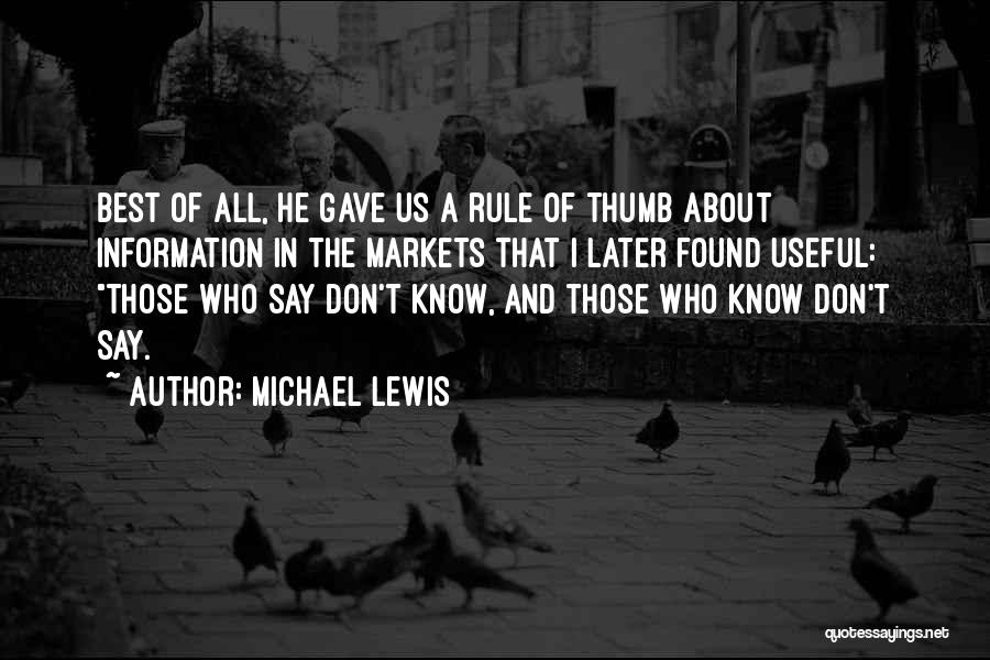 Michael Lewis Quotes: Best Of All, He Gave Us A Rule Of Thumb About Information In The Markets That I Later Found Useful: