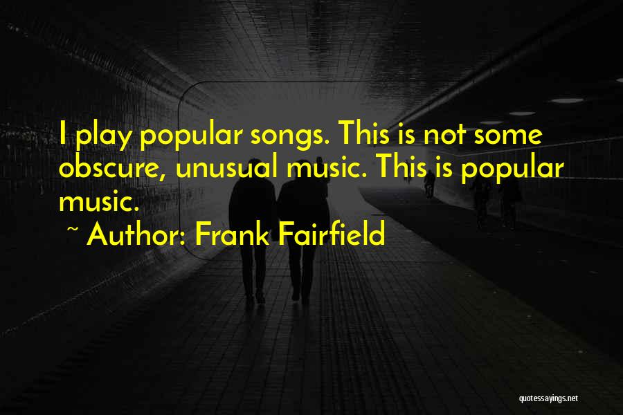 Frank Fairfield Quotes: I Play Popular Songs. This Is Not Some Obscure, Unusual Music. This Is Popular Music.