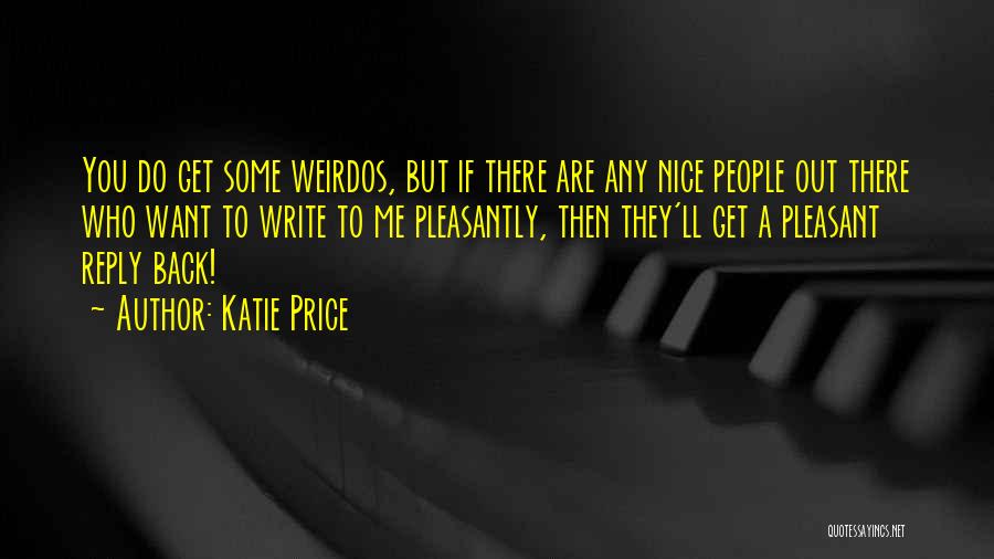 Katie Price Quotes: You Do Get Some Weirdos, But If There Are Any Nice People Out There Who Want To Write To Me