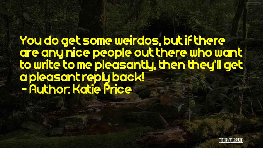 Katie Price Quotes: You Do Get Some Weirdos, But If There Are Any Nice People Out There Who Want To Write To Me