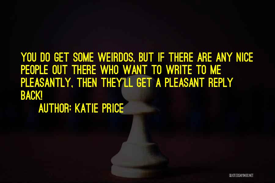 Katie Price Quotes: You Do Get Some Weirdos, But If There Are Any Nice People Out There Who Want To Write To Me