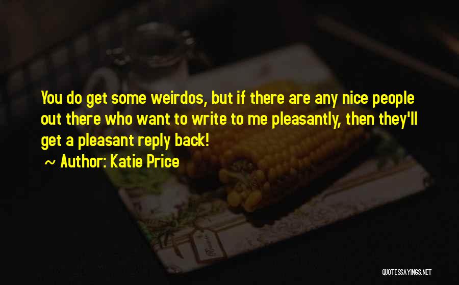 Katie Price Quotes: You Do Get Some Weirdos, But If There Are Any Nice People Out There Who Want To Write To Me