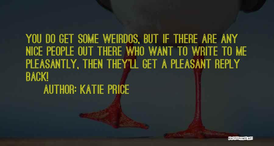 Katie Price Quotes: You Do Get Some Weirdos, But If There Are Any Nice People Out There Who Want To Write To Me