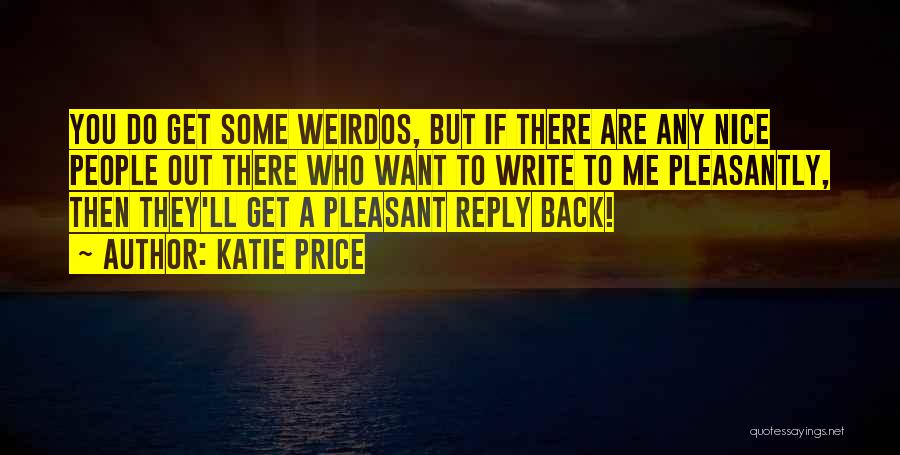 Katie Price Quotes: You Do Get Some Weirdos, But If There Are Any Nice People Out There Who Want To Write To Me