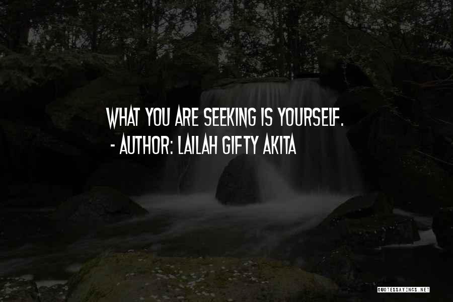 Lailah Gifty Akita Quotes: What You Are Seeking Is Yourself.