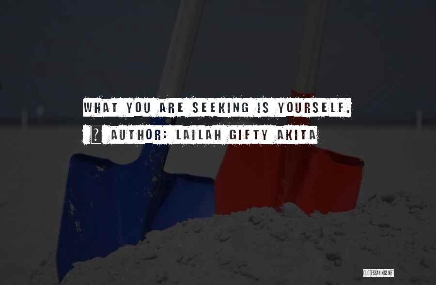 Lailah Gifty Akita Quotes: What You Are Seeking Is Yourself.