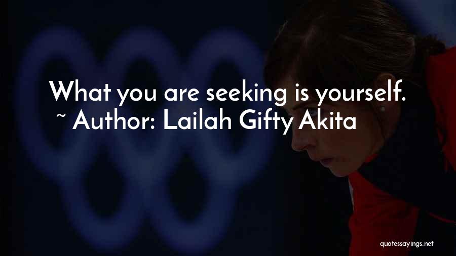 Lailah Gifty Akita Quotes: What You Are Seeking Is Yourself.