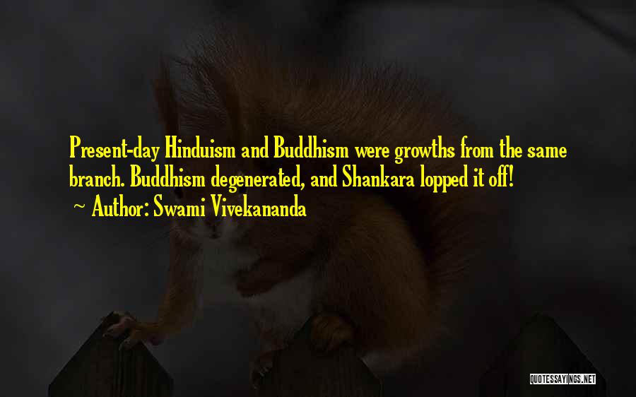 Swami Vivekananda Quotes: Present-day Hinduism And Buddhism Were Growths From The Same Branch. Buddhism Degenerated, And Shankara Lopped It Off!