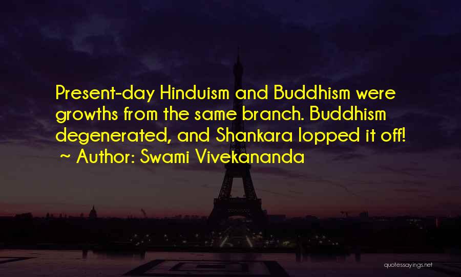 Swami Vivekananda Quotes: Present-day Hinduism And Buddhism Were Growths From The Same Branch. Buddhism Degenerated, And Shankara Lopped It Off!