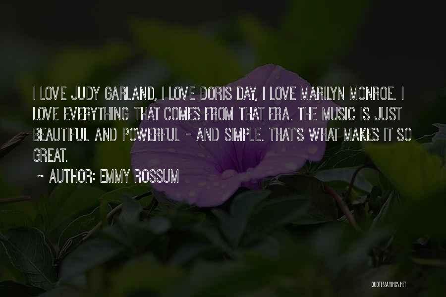 Emmy Rossum Quotes: I Love Judy Garland, I Love Doris Day, I Love Marilyn Monroe. I Love Everything That Comes From That Era.