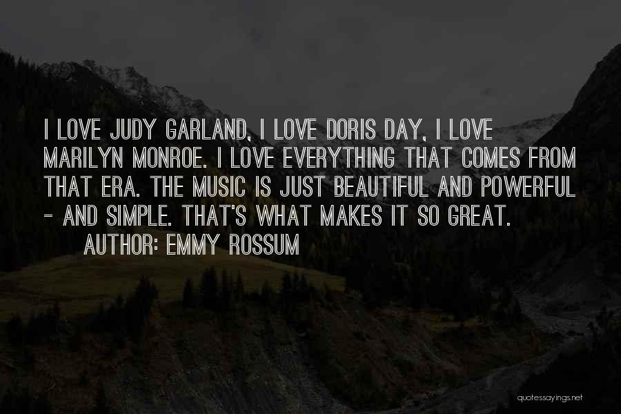 Emmy Rossum Quotes: I Love Judy Garland, I Love Doris Day, I Love Marilyn Monroe. I Love Everything That Comes From That Era.