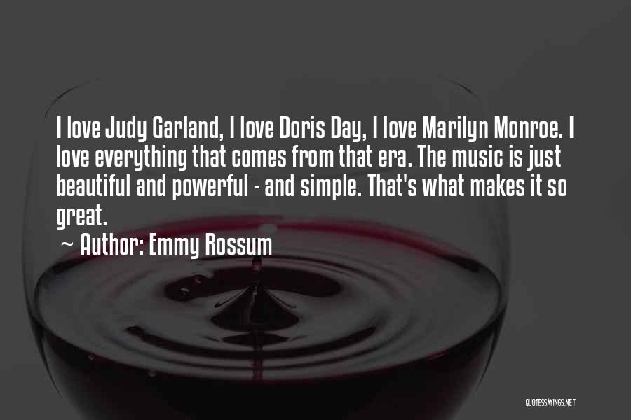 Emmy Rossum Quotes: I Love Judy Garland, I Love Doris Day, I Love Marilyn Monroe. I Love Everything That Comes From That Era.