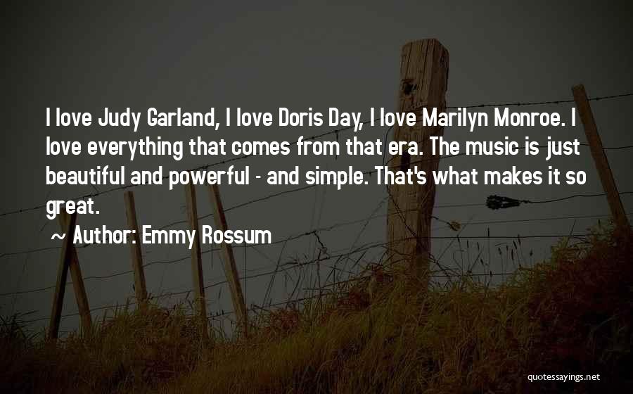 Emmy Rossum Quotes: I Love Judy Garland, I Love Doris Day, I Love Marilyn Monroe. I Love Everything That Comes From That Era.