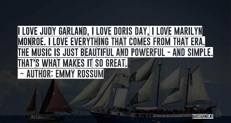 Emmy Rossum Quotes: I Love Judy Garland, I Love Doris Day, I Love Marilyn Monroe. I Love Everything That Comes From That Era.