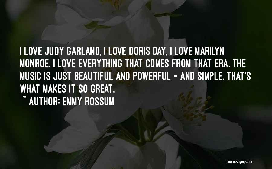 Emmy Rossum Quotes: I Love Judy Garland, I Love Doris Day, I Love Marilyn Monroe. I Love Everything That Comes From That Era.