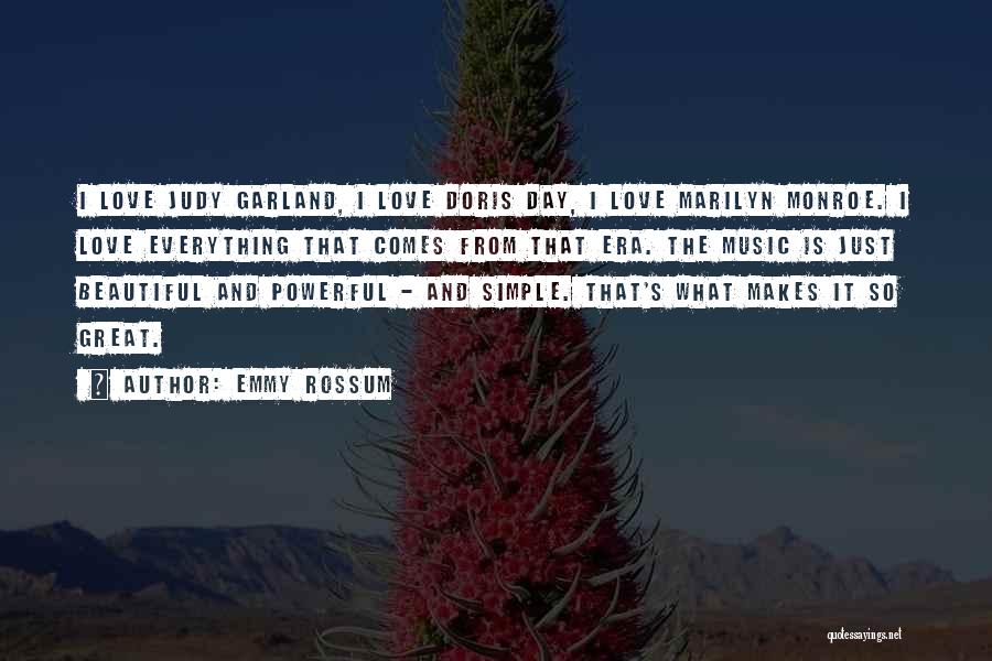 Emmy Rossum Quotes: I Love Judy Garland, I Love Doris Day, I Love Marilyn Monroe. I Love Everything That Comes From That Era.