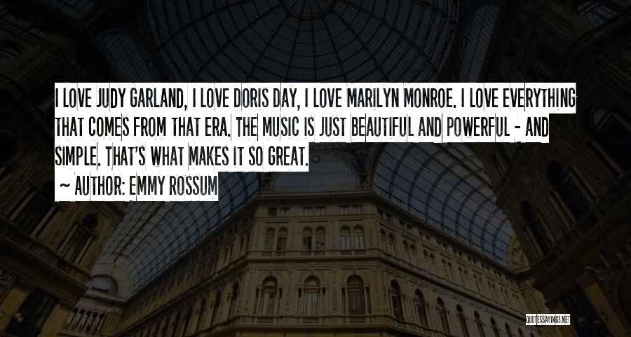 Emmy Rossum Quotes: I Love Judy Garland, I Love Doris Day, I Love Marilyn Monroe. I Love Everything That Comes From That Era.