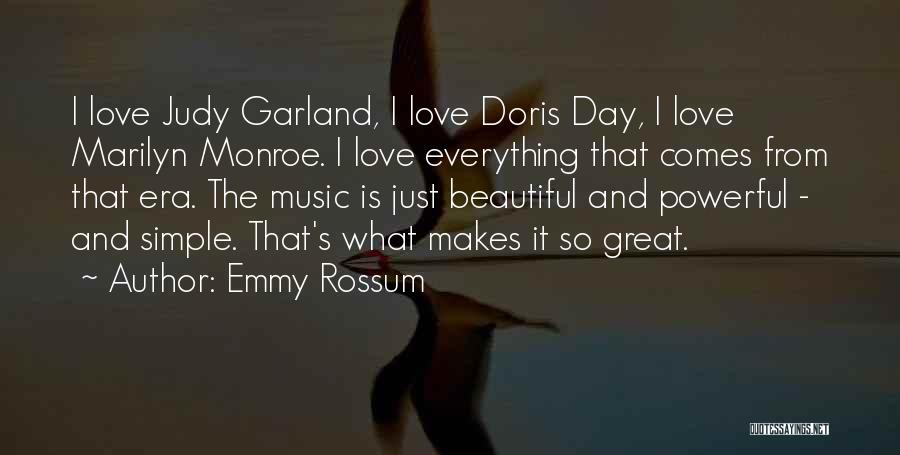 Emmy Rossum Quotes: I Love Judy Garland, I Love Doris Day, I Love Marilyn Monroe. I Love Everything That Comes From That Era.