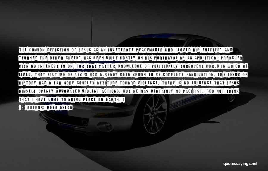 Reza Aslan Quotes: The Common Depiction Of Jesus As An Inveterate Peacemaker Who Loved His Enemies And Turned The Other Cheek Has Been