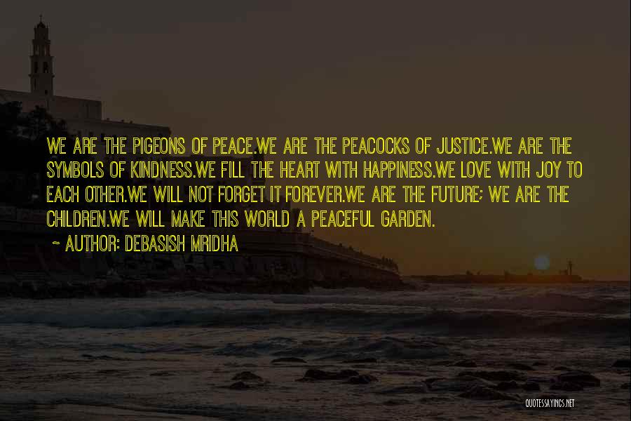 Debasish Mridha Quotes: We Are The Pigeons Of Peace.we Are The Peacocks Of Justice.we Are The Symbols Of Kindness.we Fill The Heart With