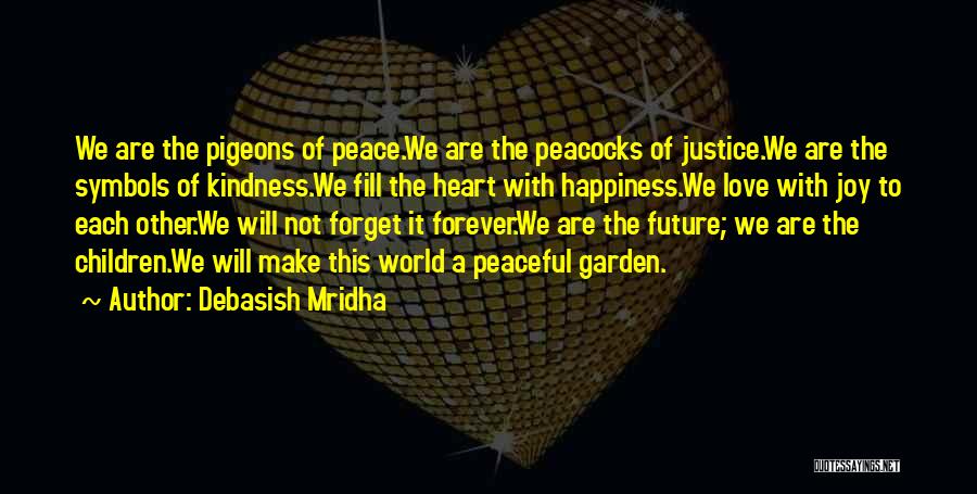 Debasish Mridha Quotes: We Are The Pigeons Of Peace.we Are The Peacocks Of Justice.we Are The Symbols Of Kindness.we Fill The Heart With