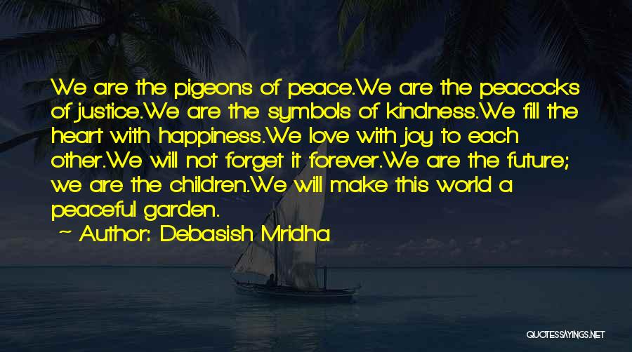 Debasish Mridha Quotes: We Are The Pigeons Of Peace.we Are The Peacocks Of Justice.we Are The Symbols Of Kindness.we Fill The Heart With