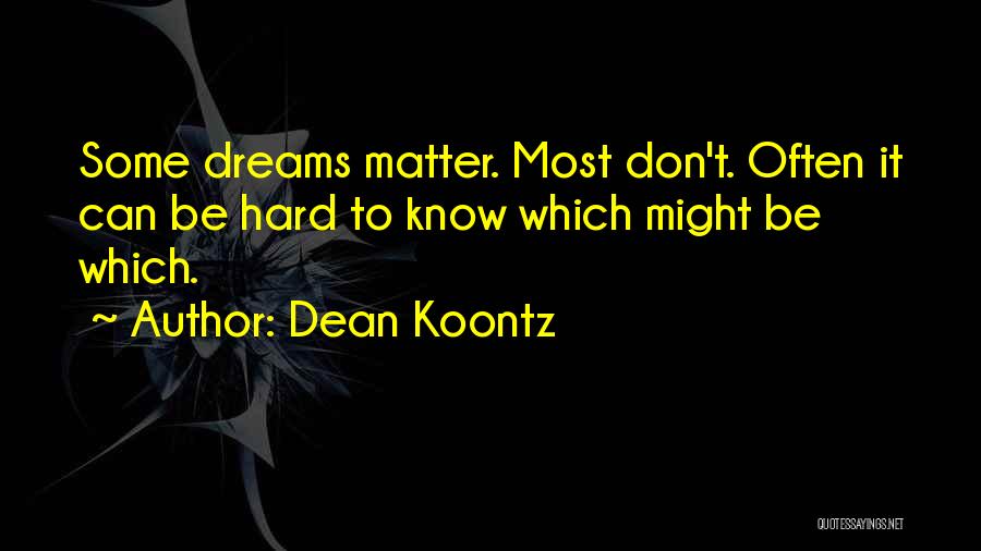 Dean Koontz Quotes: Some Dreams Matter. Most Don't. Often It Can Be Hard To Know Which Might Be Which.