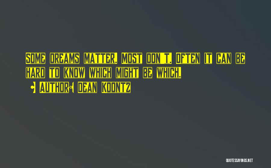 Dean Koontz Quotes: Some Dreams Matter. Most Don't. Often It Can Be Hard To Know Which Might Be Which.