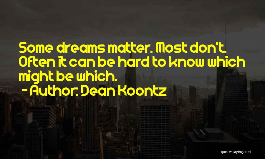 Dean Koontz Quotes: Some Dreams Matter. Most Don't. Often It Can Be Hard To Know Which Might Be Which.