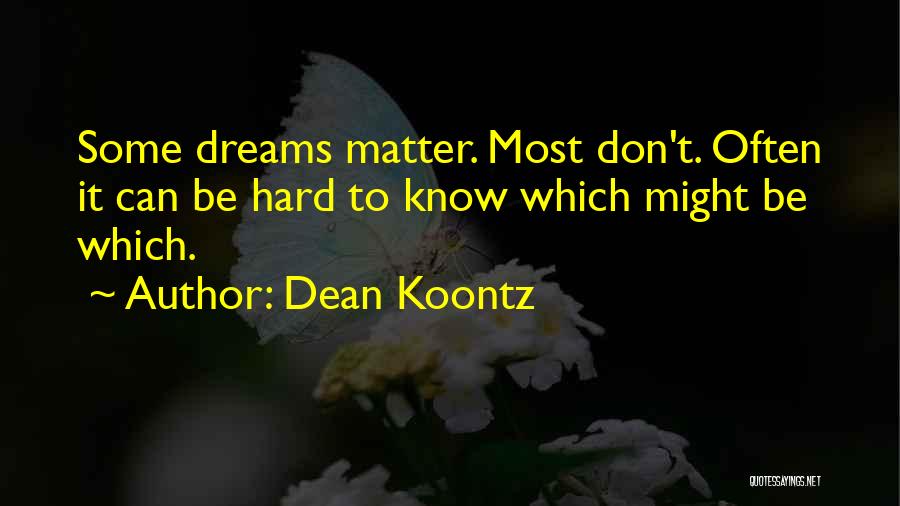 Dean Koontz Quotes: Some Dreams Matter. Most Don't. Often It Can Be Hard To Know Which Might Be Which.