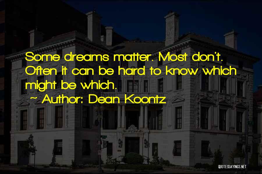 Dean Koontz Quotes: Some Dreams Matter. Most Don't. Often It Can Be Hard To Know Which Might Be Which.