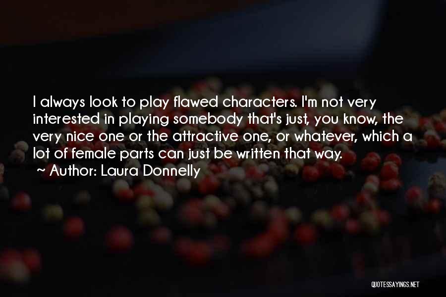 Laura Donnelly Quotes: I Always Look To Play Flawed Characters. I'm Not Very Interested In Playing Somebody That's Just, You Know, The Very