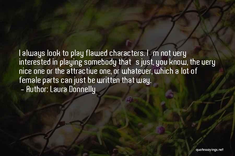 Laura Donnelly Quotes: I Always Look To Play Flawed Characters. I'm Not Very Interested In Playing Somebody That's Just, You Know, The Very