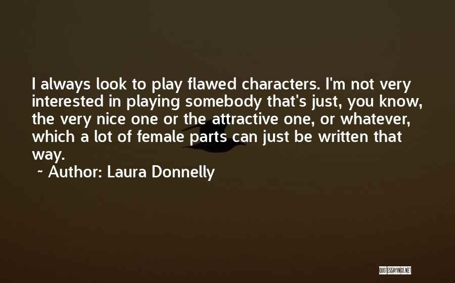 Laura Donnelly Quotes: I Always Look To Play Flawed Characters. I'm Not Very Interested In Playing Somebody That's Just, You Know, The Very