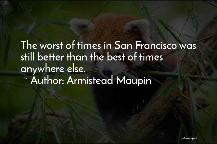 Armistead Maupin Quotes: The Worst Of Times In San Francisco Was Still Better Than The Best Of Times Anywhere Else.