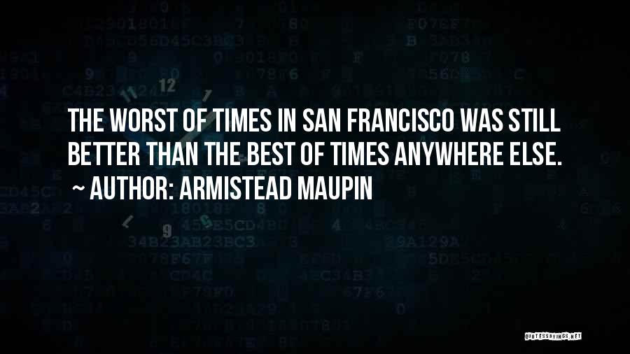 Armistead Maupin Quotes: The Worst Of Times In San Francisco Was Still Better Than The Best Of Times Anywhere Else.