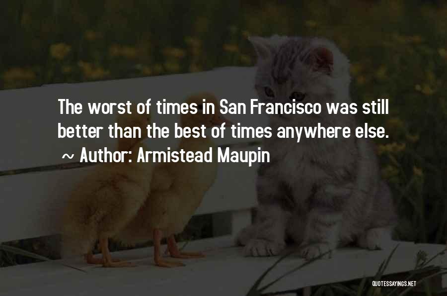 Armistead Maupin Quotes: The Worst Of Times In San Francisco Was Still Better Than The Best Of Times Anywhere Else.