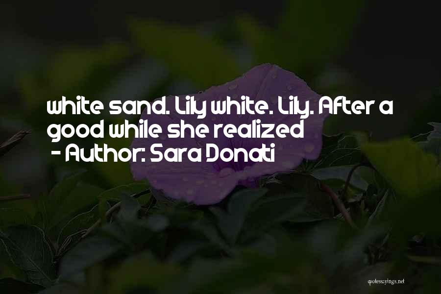 Sara Donati Quotes: White Sand. Lily White. Lily. After A Good While She Realized