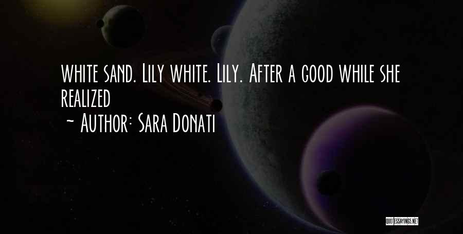 Sara Donati Quotes: White Sand. Lily White. Lily. After A Good While She Realized